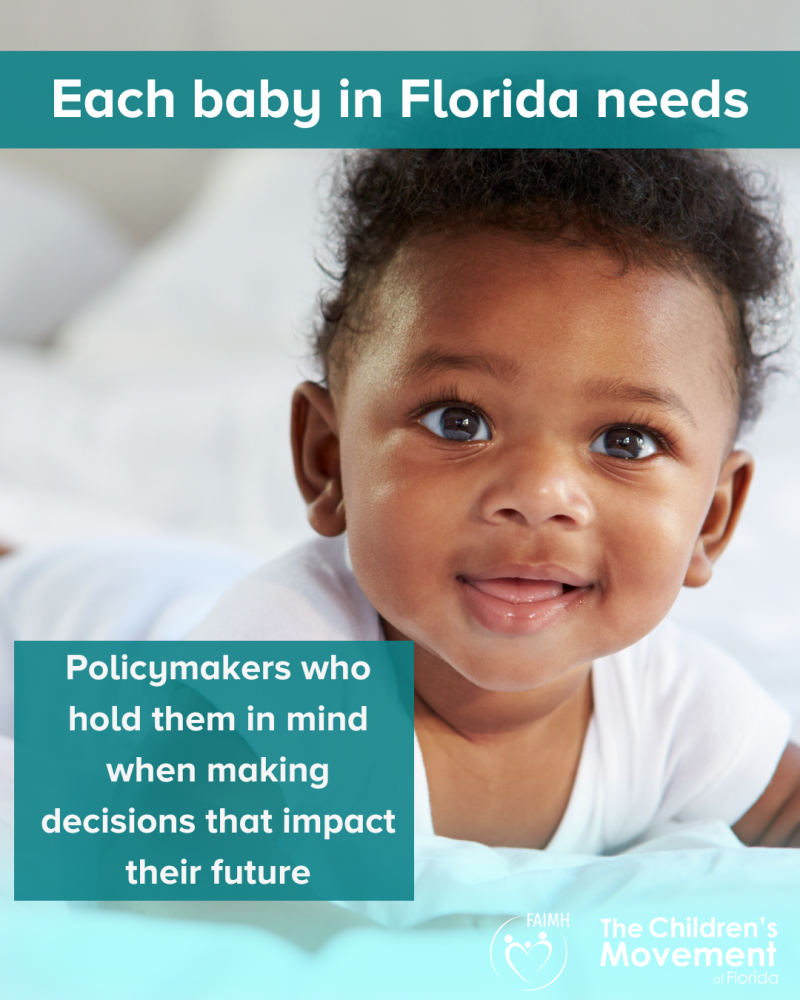 Each baby in Florida needs policymakers who hold them in mind when making decisions, and who invest in their wellbeing.